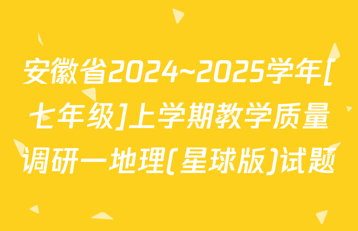 安徽省2024~2025学年[七年级]上学期教学质量调研一地理(星球版)试题