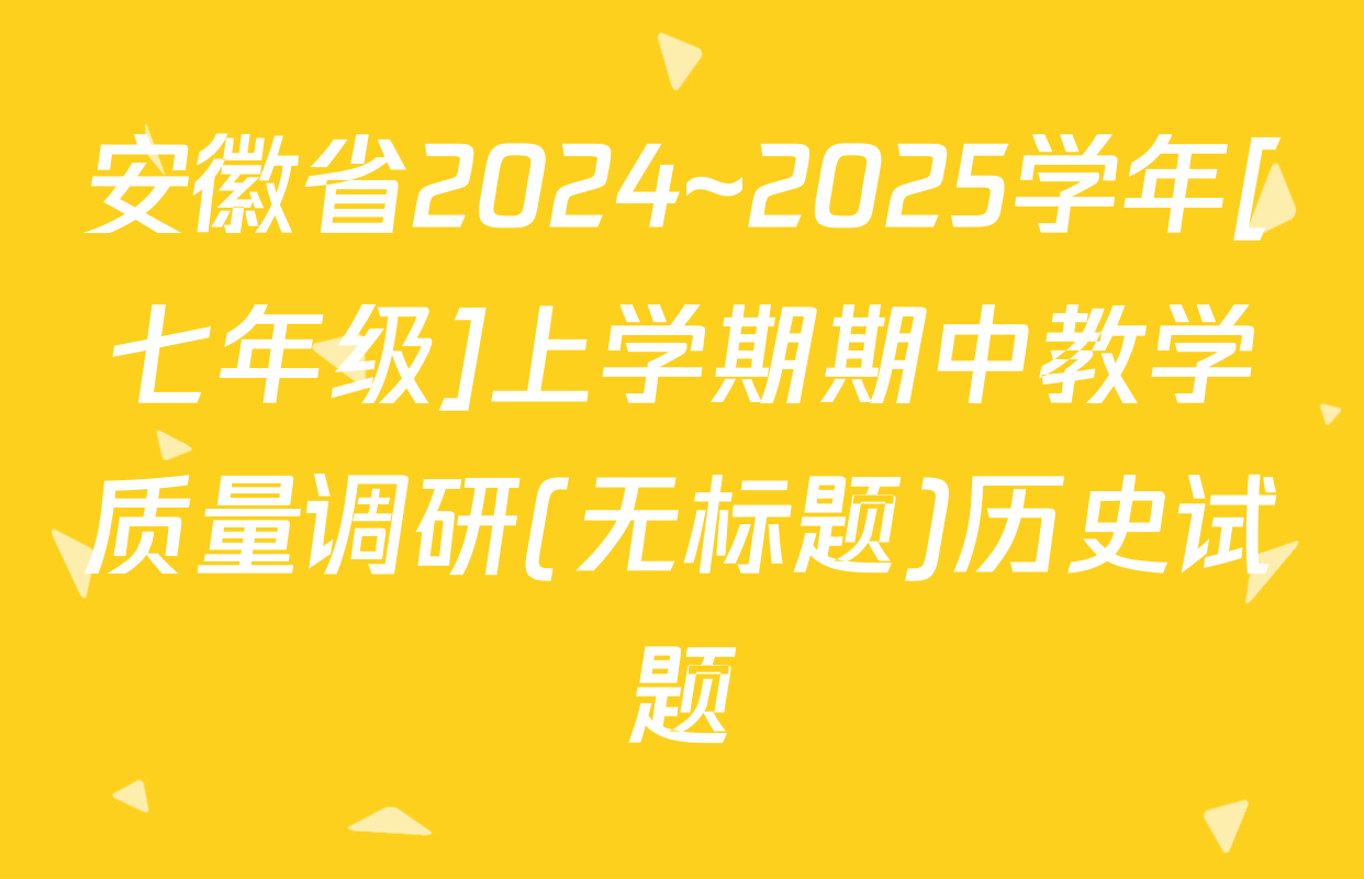 安徽省2024~2025学年[七年级]上学期期中教学质量调研(无标题)历史试题
