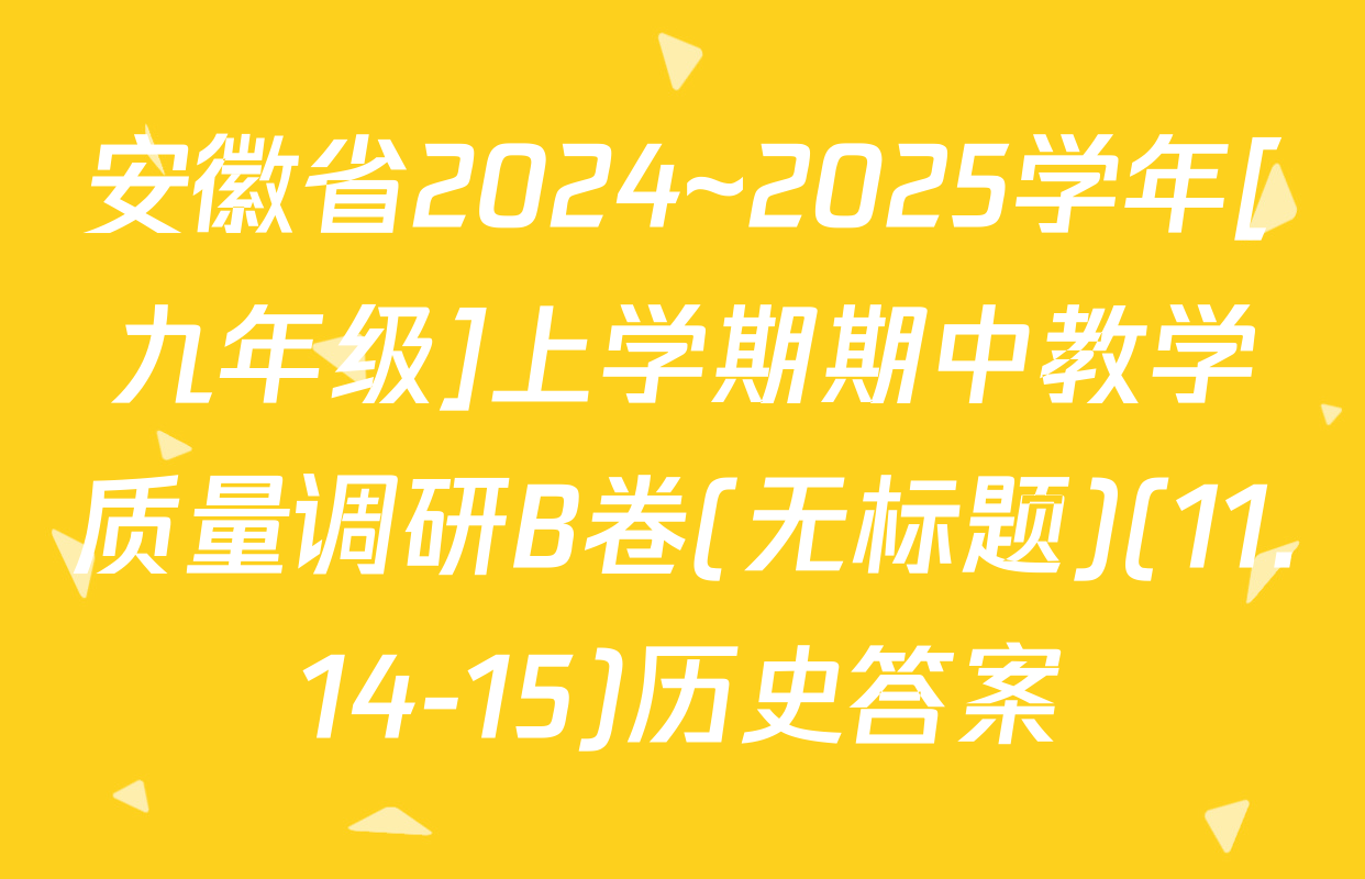安徽省2024~2025学年[九年级]上学期期中教学质量调研B卷(无标题)(11.14-15)历史答案