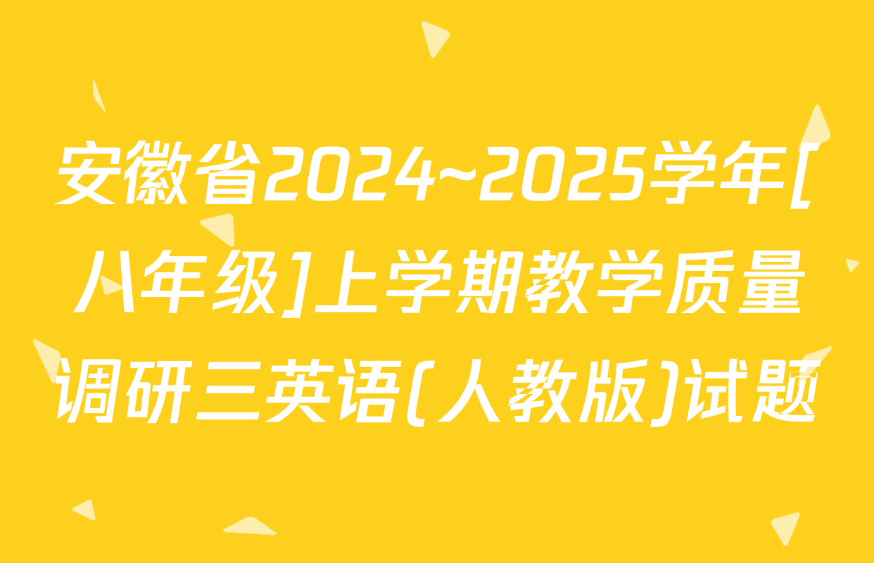 安徽省2024~2025学年[八年级]上学期教学质量调研三英语(人教版)试题