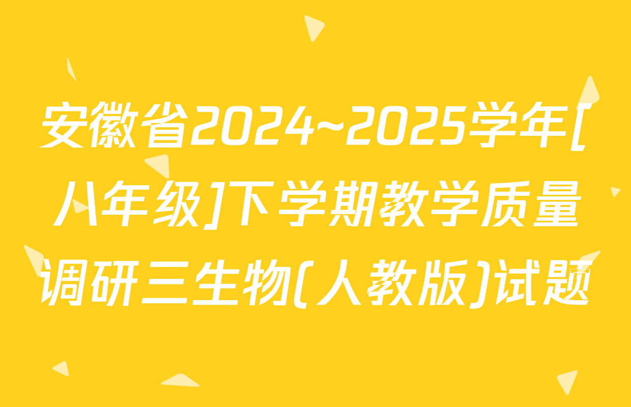 安徽省2024~2025学年[八年级]下学期教学质量调研三生物(人教版)试题