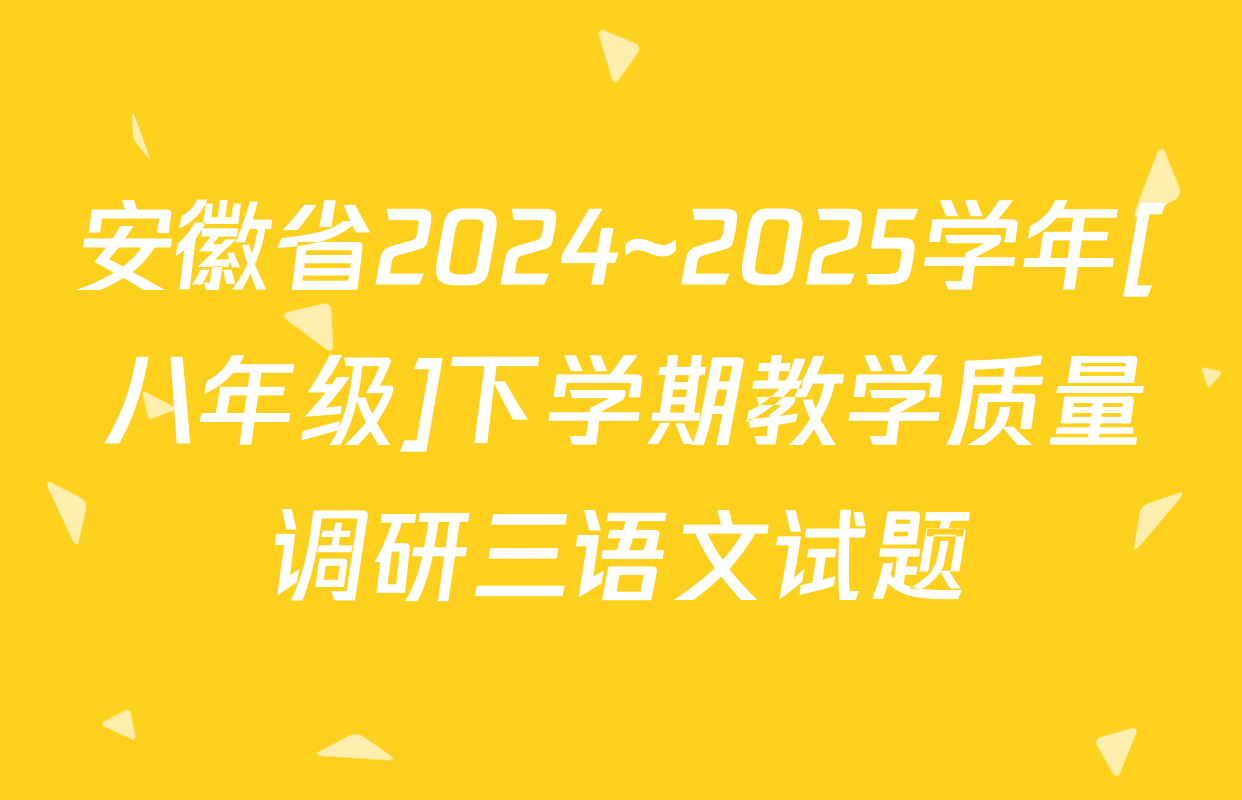 安徽省2024~2025学年[八年级]下学期教学质量调研三语文试题