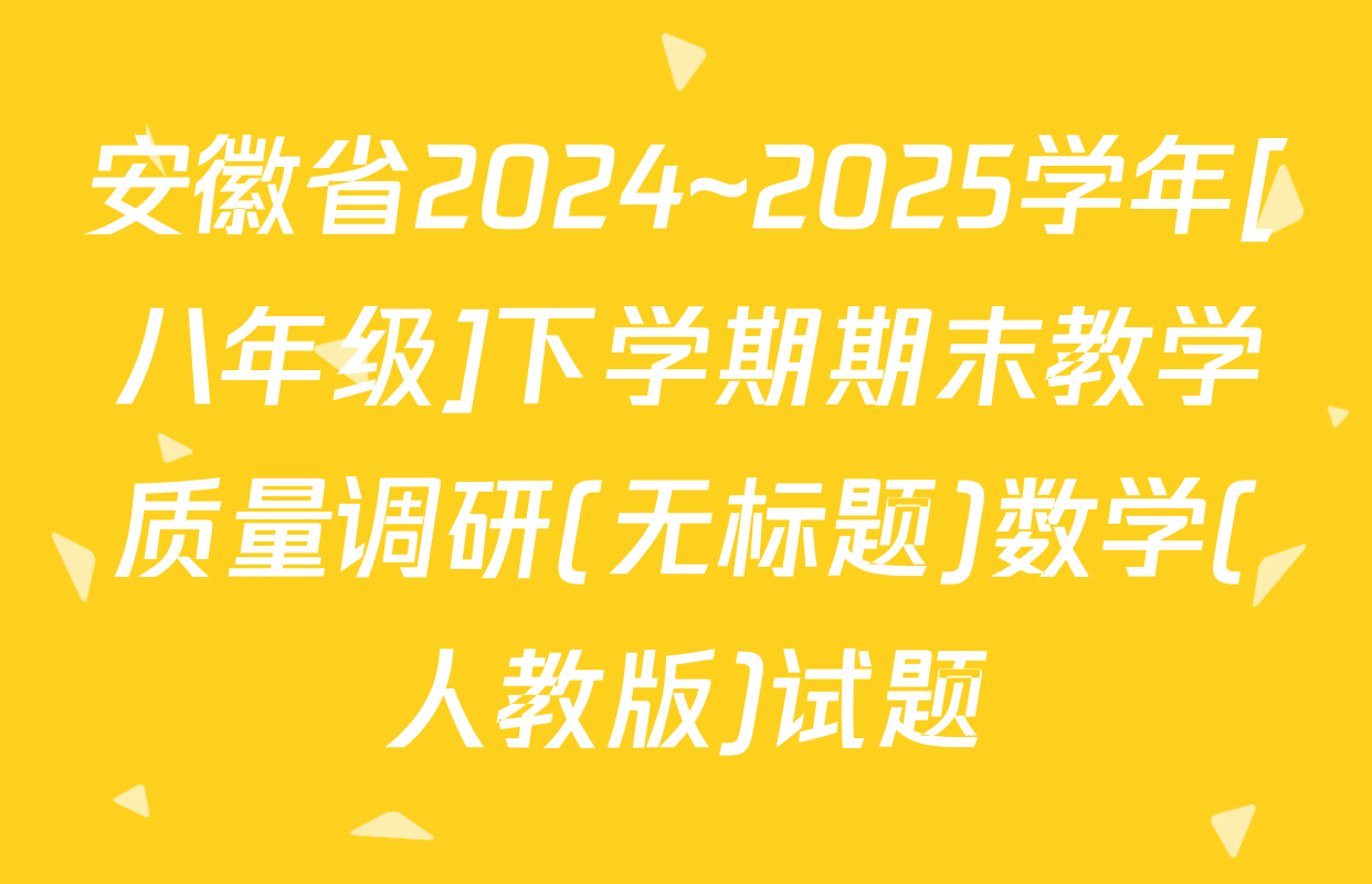 安徽省2024~2025学年[八年级]下学期期末教学质量调研(无标题)数学(人教版)试题