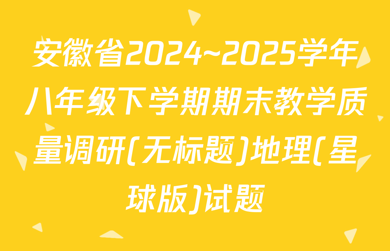 安徽省2024~2025学年八年级下学期期末教学质量调研(无标题)地理(星球版)试题