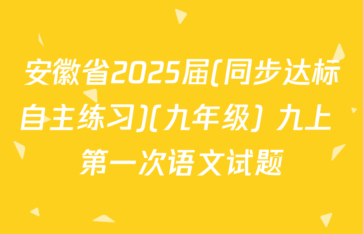安徽省2025届(同步达标自主练习)(九年级) 九上 第一次语文试题