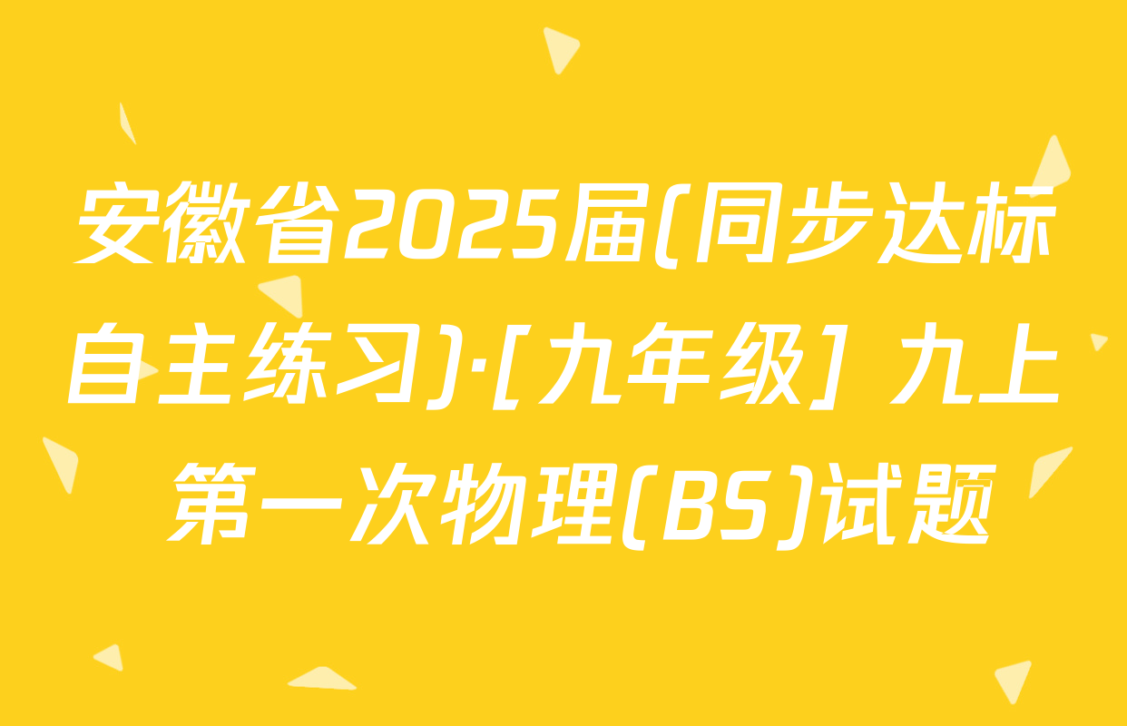 安徽省2025届(同步达标自主练习)·[九年级] 九上 第一次物理(BS)试题