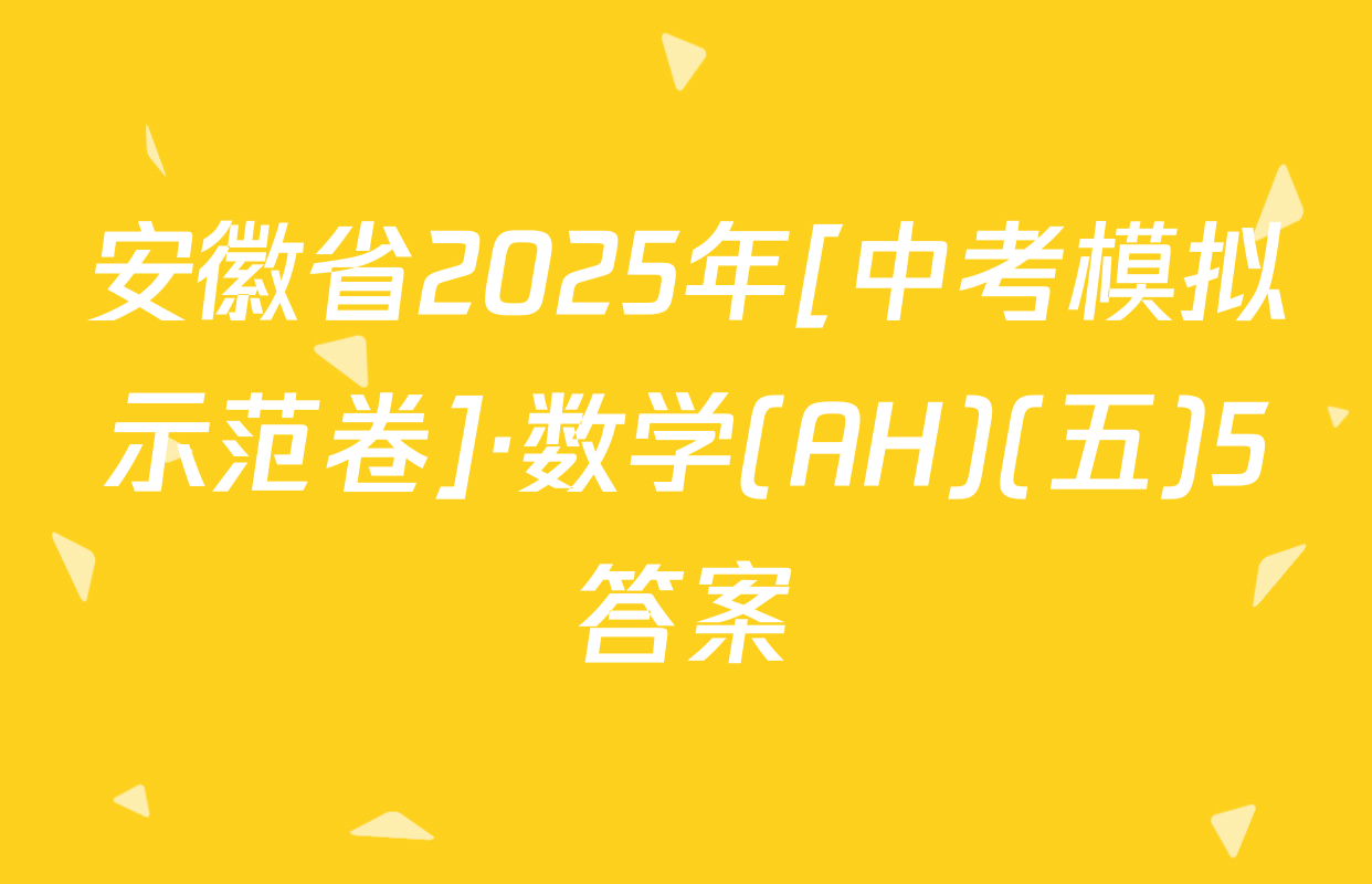安徽省2025年[中考模拟示范卷]·数学(AH)(五)5答案