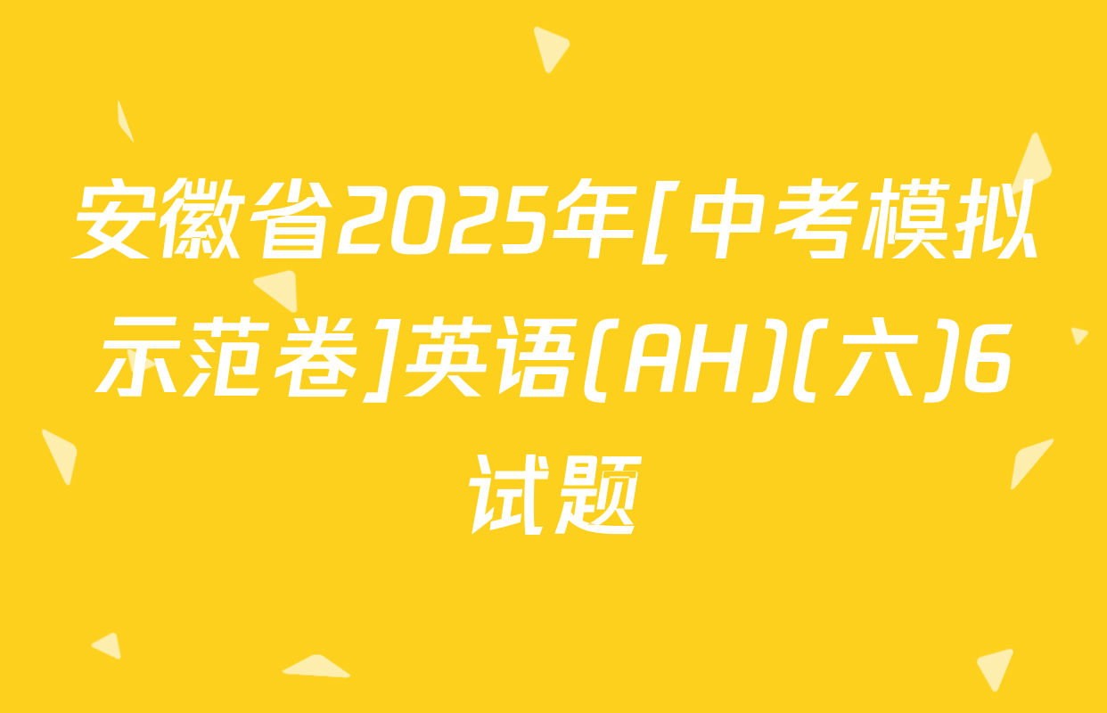 安徽省2025年[中考模拟示范卷]英语(AH)(六)6试题