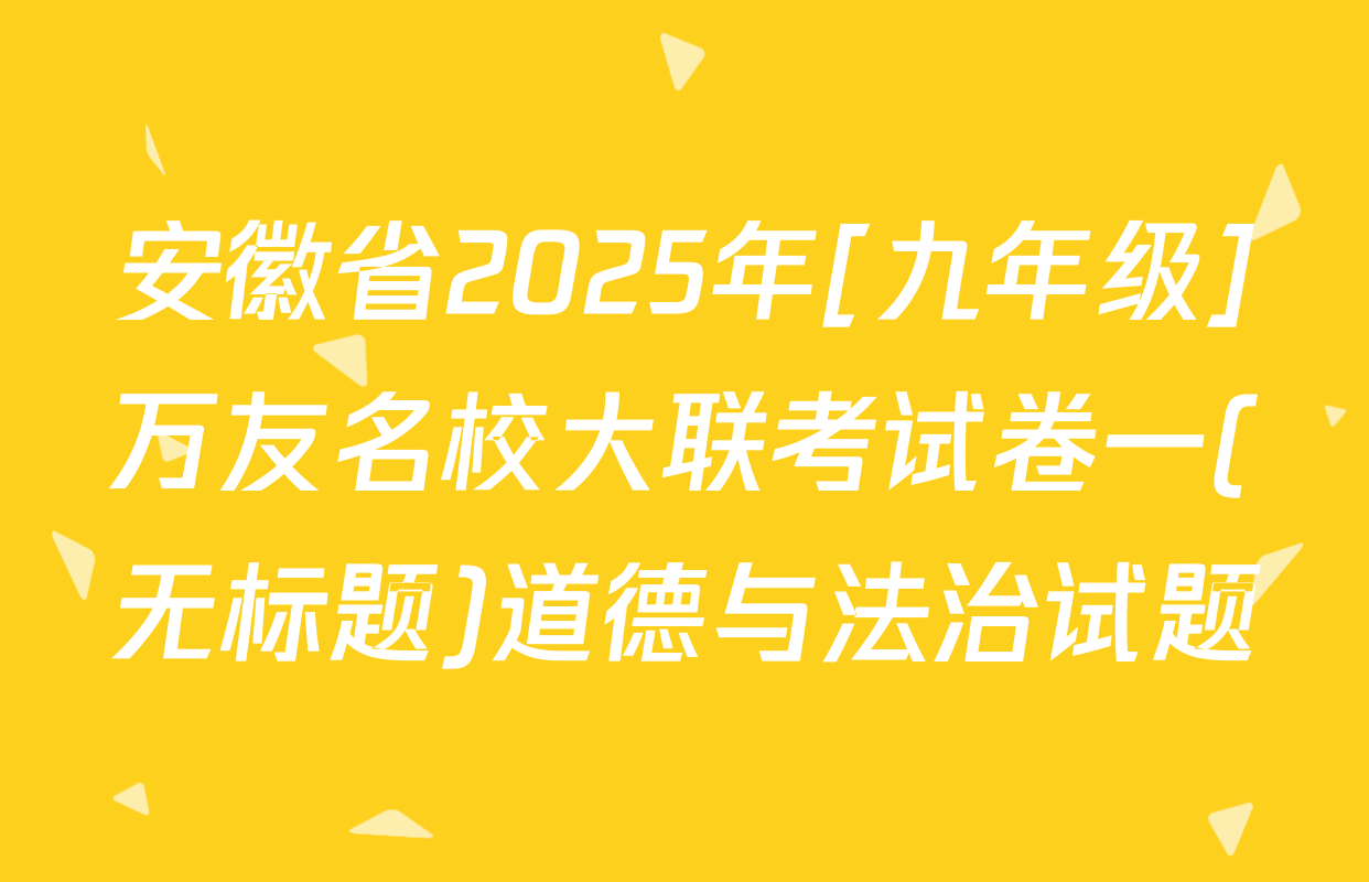 安徽省2025年[九年级]万友名校大联考试卷一(无标题)道德与法治试题