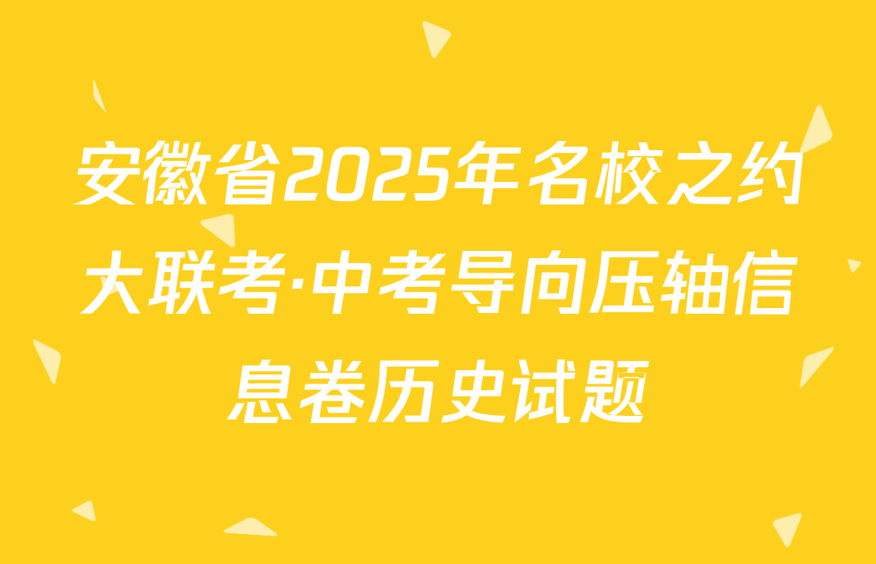 安徽省2025年名校之约大联考·中考导向压轴信息卷历史试题
