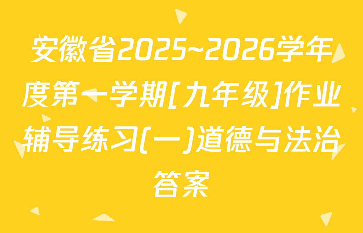 安徽省2025~2026学年度第一学期[九年级]作业辅导练习(一)道德与法治答案