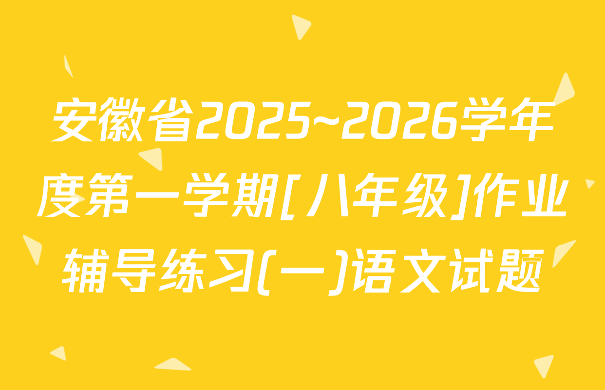 安徽省2025~2026学年度第一学期[八年级]作业辅导练习(一)语文试题