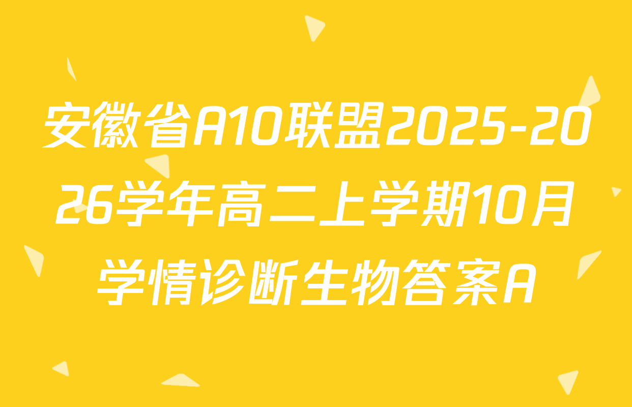 安徽省A10联盟2025-2026学年高二上学期10月学情诊断生物答案A