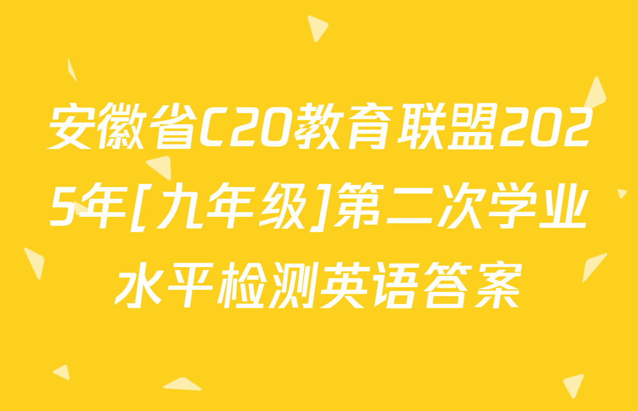 安徽省C20教育联盟2025年[九年级]第二次学业水平检测英语答案