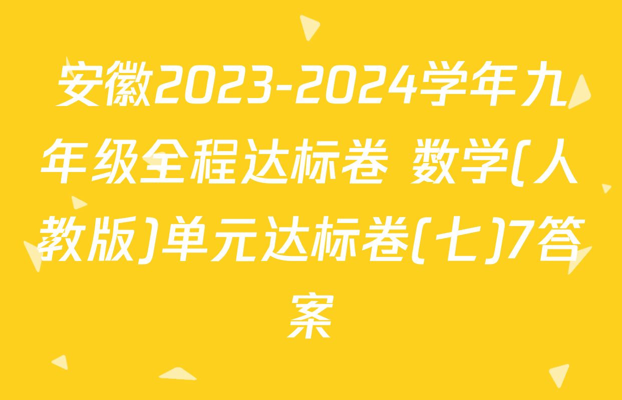 安徽2023-2024学年九年级全程达标卷 数学(人教版)单元达标卷(七)7答案