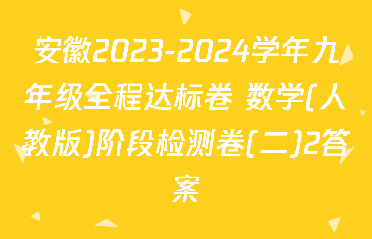 安徽2023-2024学年九年级全程达标卷 数学(人教版)阶段检测卷(二)2答案