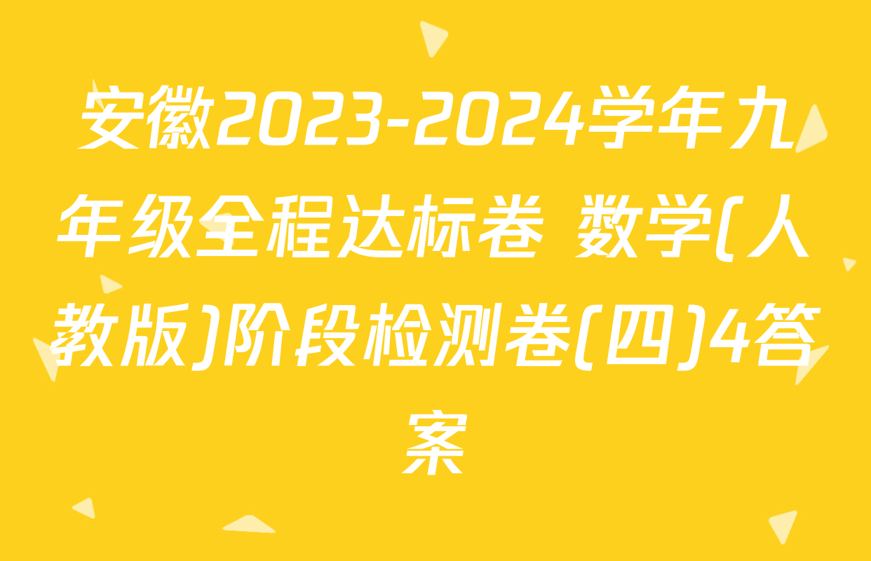 安徽2023-2024学年九年级全程达标卷 数学(人教版)阶段检测卷(四)4答案