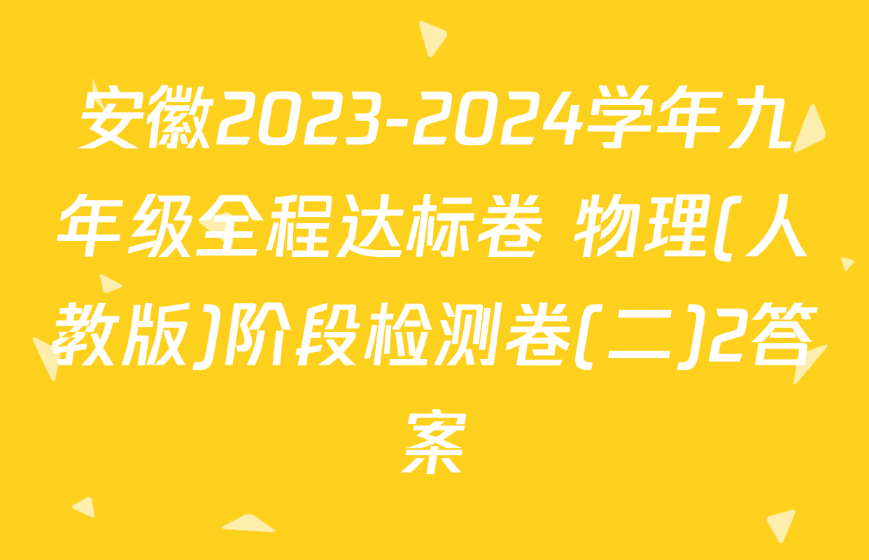 安徽2023-2024学年九年级全程达标卷 物理(人教版)阶段检测卷(二)2答案