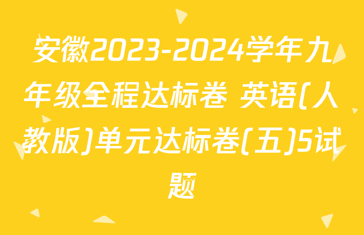 安徽2023-2024学年九年级全程达标卷 英语(人教版)单元达标卷(五)5试题