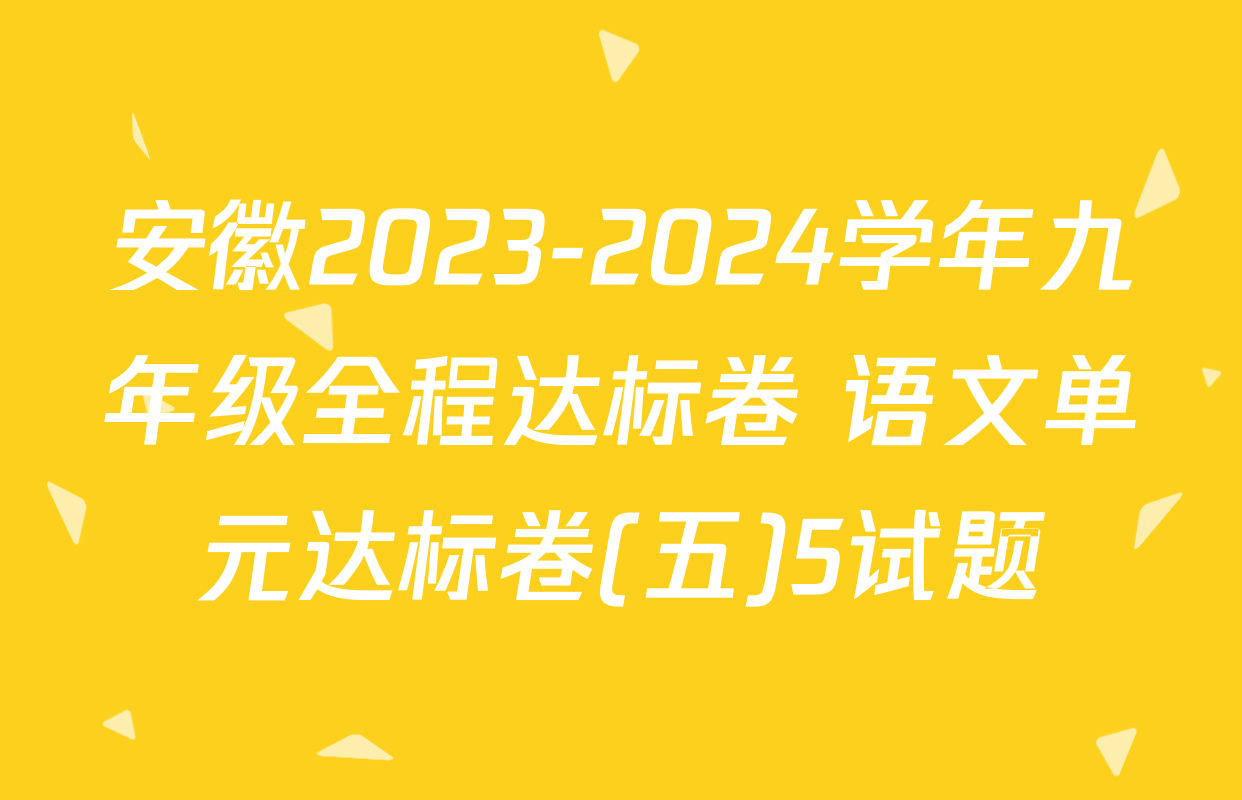 安徽2023-2024学年九年级全程达标卷 语文单元达标卷(五)5试题