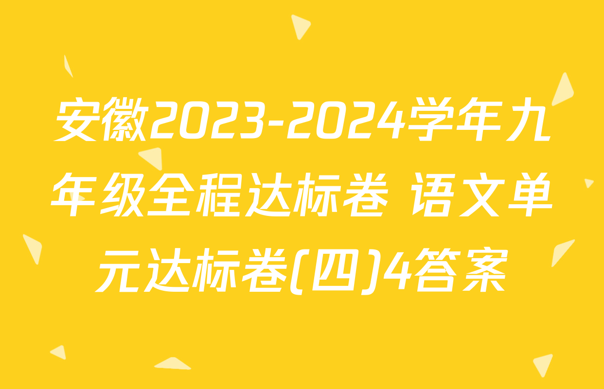 安徽2023-2024学年九年级全程达标卷 语文单元达标卷(四)4答案