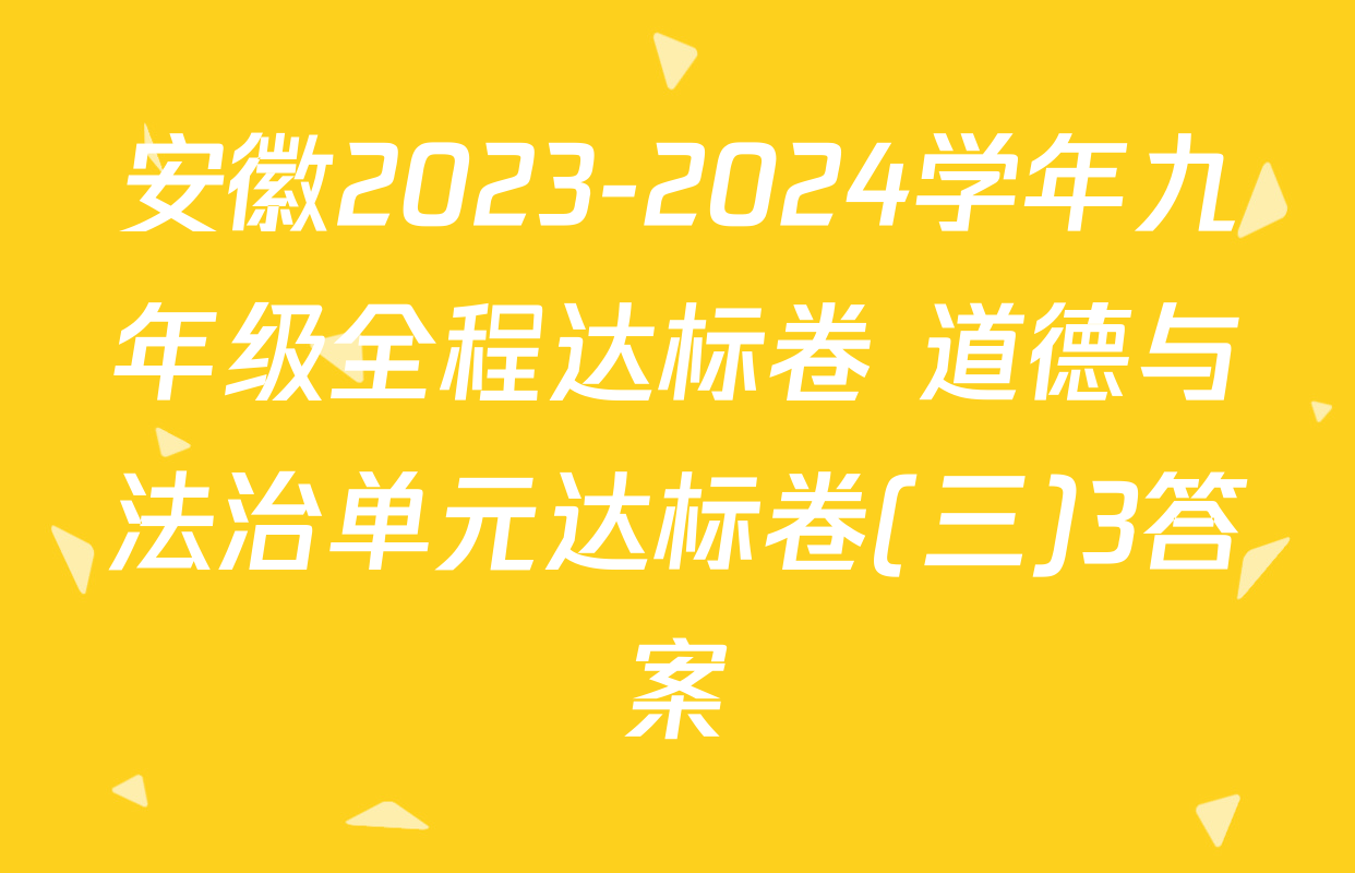安徽2023-2024学年九年级全程达标卷 道德与法治单元达标卷(三)3答案