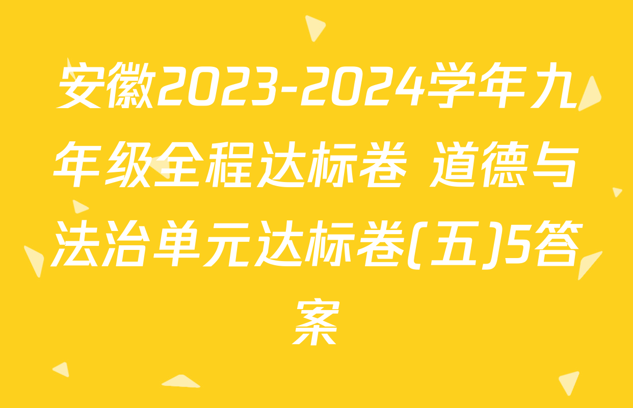 安徽2023-2024学年九年级全程达标卷 道德与法治单元达标卷(五)5答案