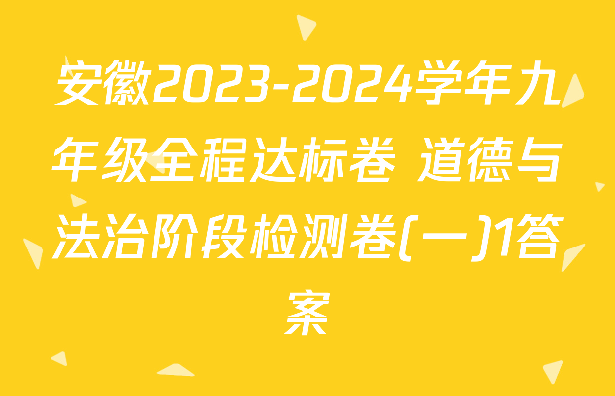 安徽2023-2024学年九年级全程达标卷 道德与法治阶段检测卷(一)1答案