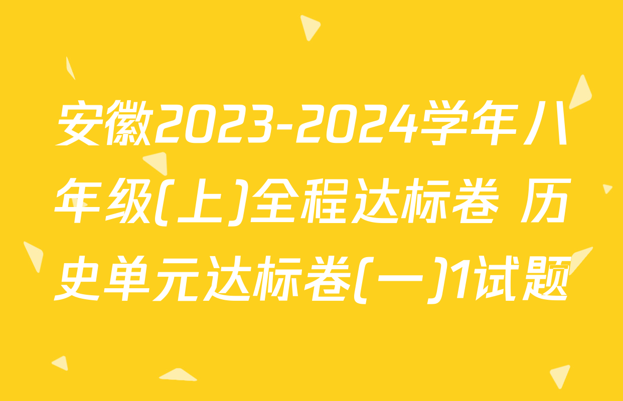 安徽2023-2024学年八年级(上)全程达标卷 历史单元达标卷(一)1试题
