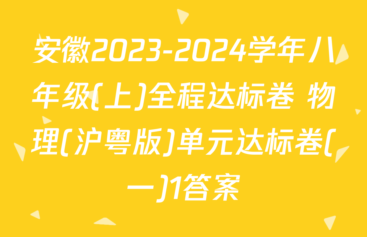 安徽2023-2024学年八年级(上)全程达标卷 物理(沪粤版)单元达标卷(一)1答案