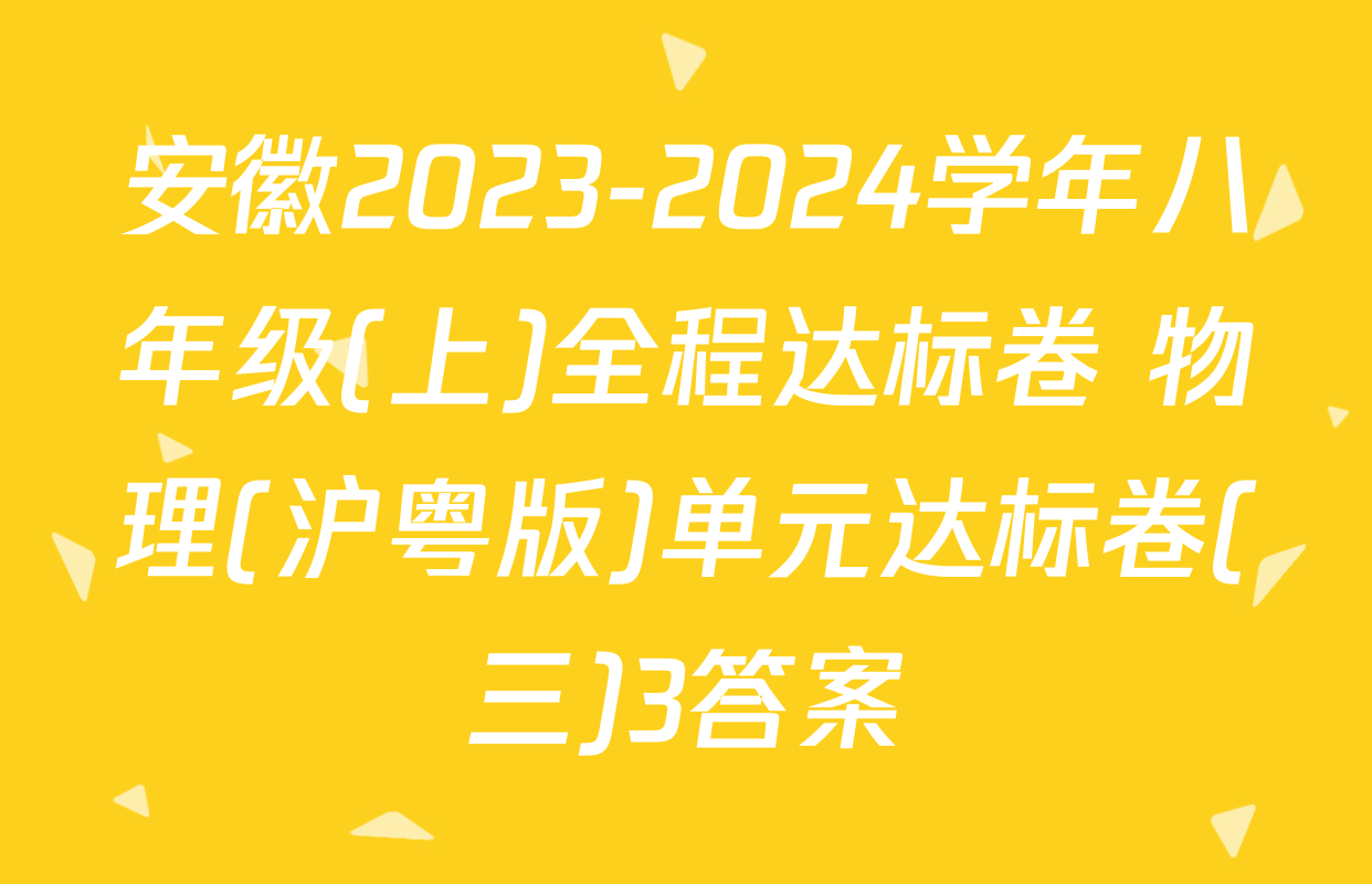 安徽2023-2024学年八年级(上)全程达标卷 物理(沪粤版)单元达标卷(三)3答案