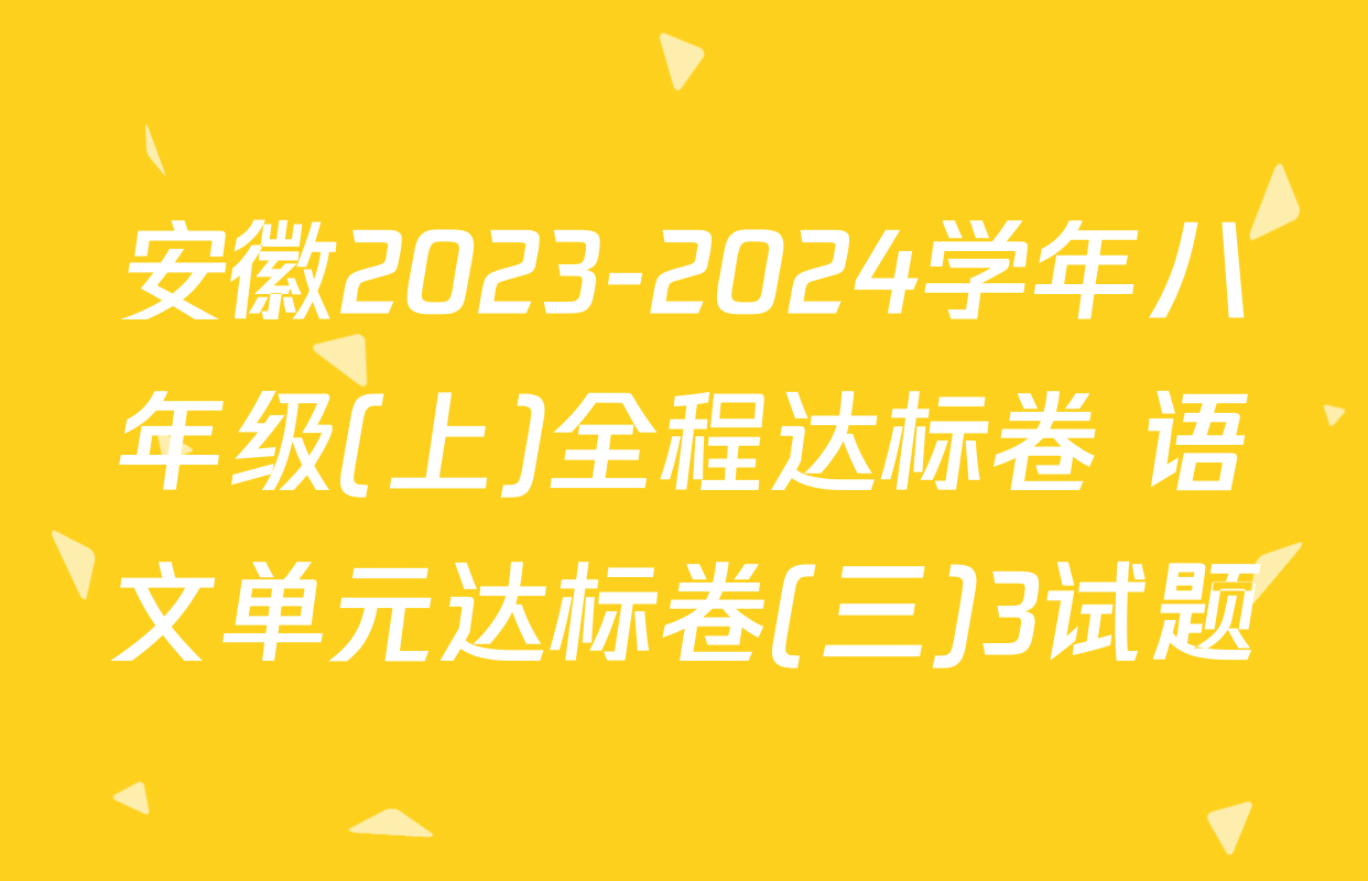 安徽2023-2024学年八年级(上)全程达标卷 语文单元达标卷(三)3试题