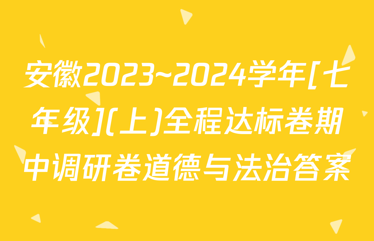 安徽2023~2024学年[七年级](上)全程达标卷期中调研卷道德与法治答案