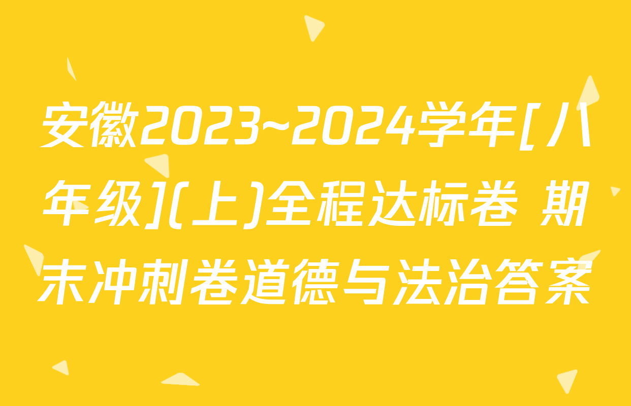 安徽2023~2024学年[八年级](上)全程达标卷 期末冲刺卷道德与法治答案
