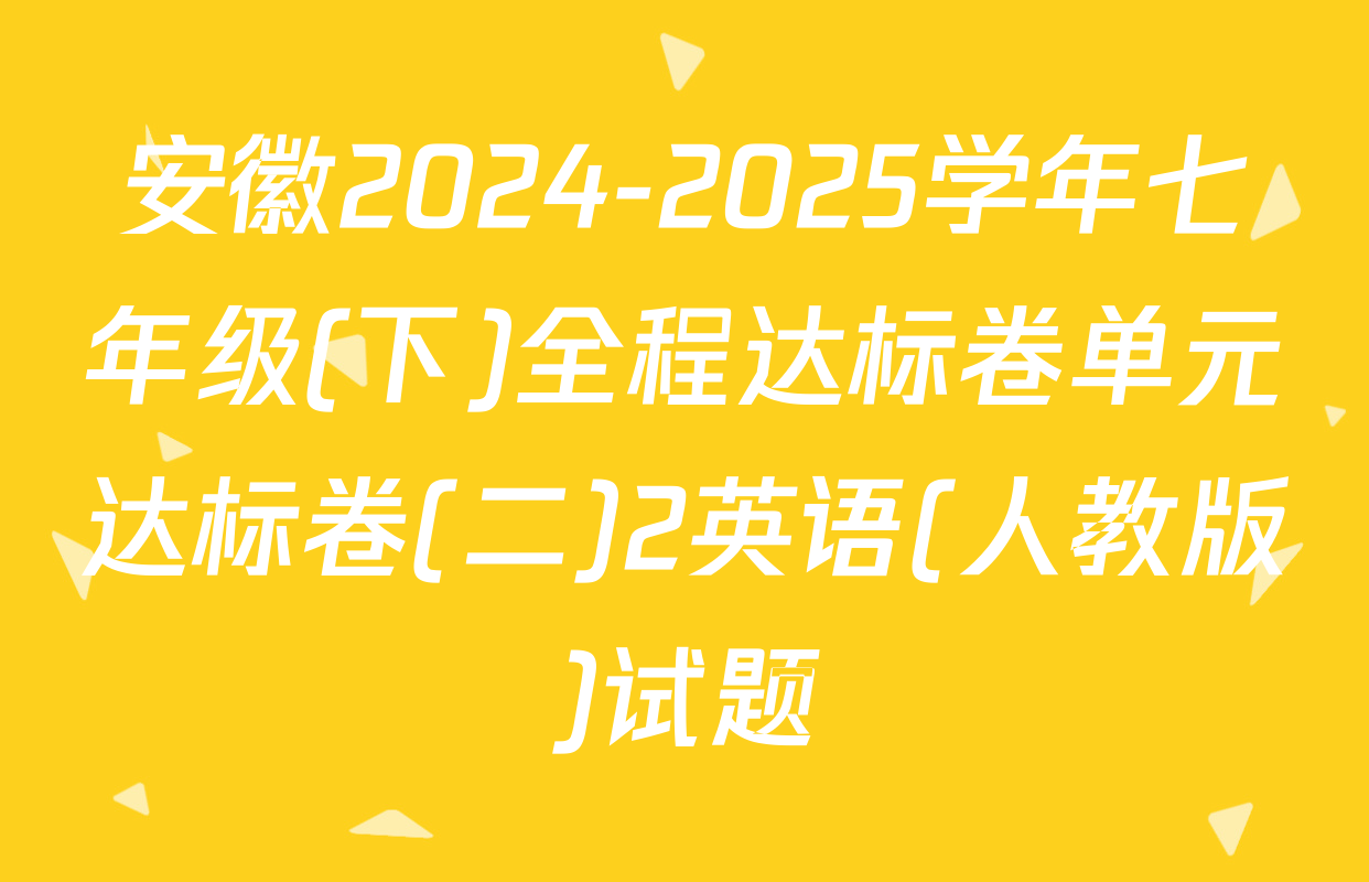安徽2024-2025学年七年级(下)全程达标卷单元达标卷(二)2英语(人教版)试题