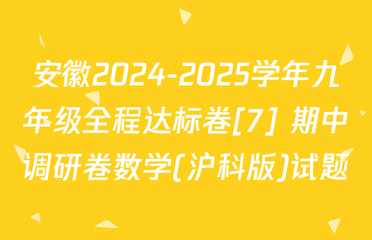 安徽2024-2025学年九年级全程达标卷[7] 期中调研卷数学(沪科版)试题