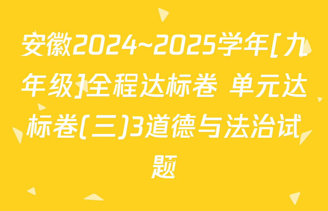 安徽2024~2025学年[九年级]全程达标卷 单元达标卷(三)3道德与法治试题