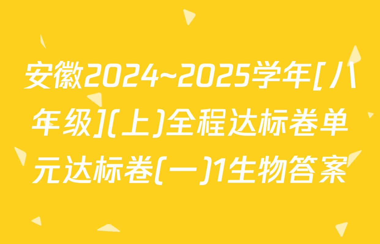 安徽2024~2025学年[八年级](上)全程达标卷单元达标卷(一)1生物答案