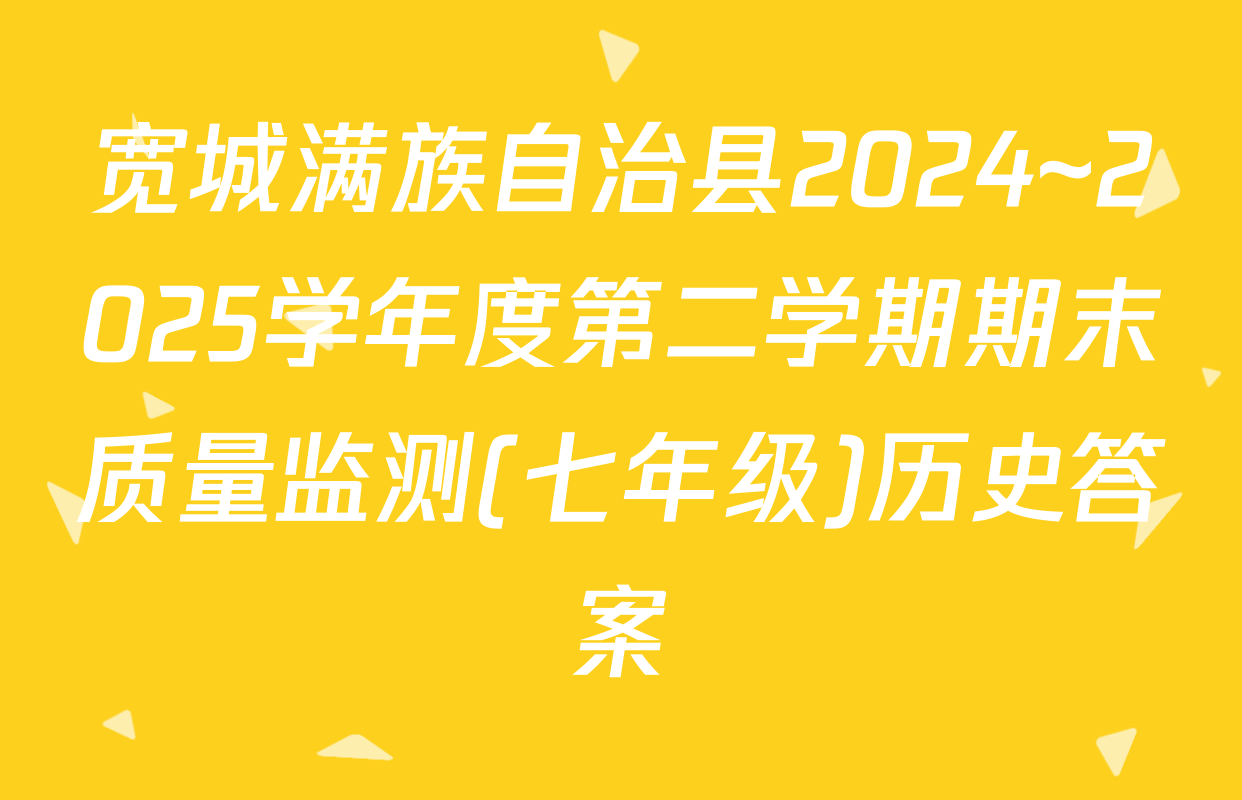 宽城满族自治县2024~2025学年度第二学期期末质量监测(七年级)历史答案