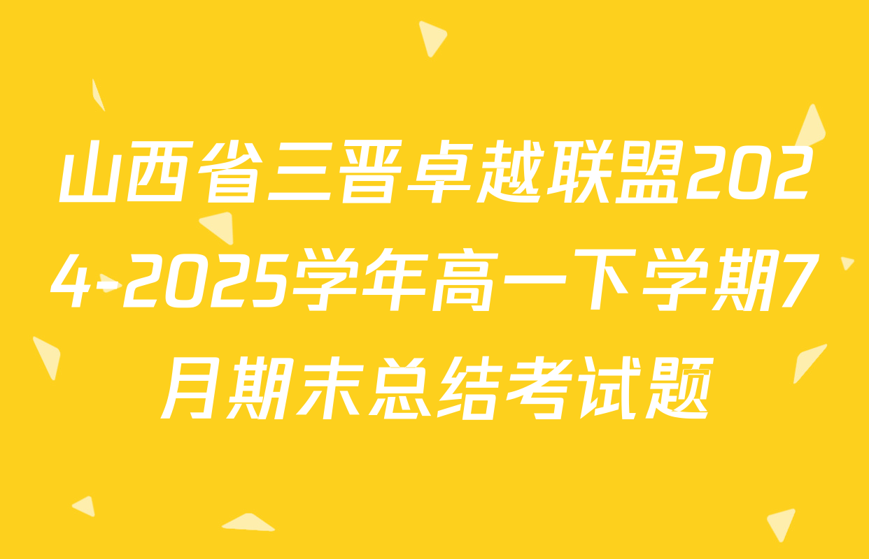 山西省三晋卓越联盟2024-2025学年高一下学期7月期末总结考试题