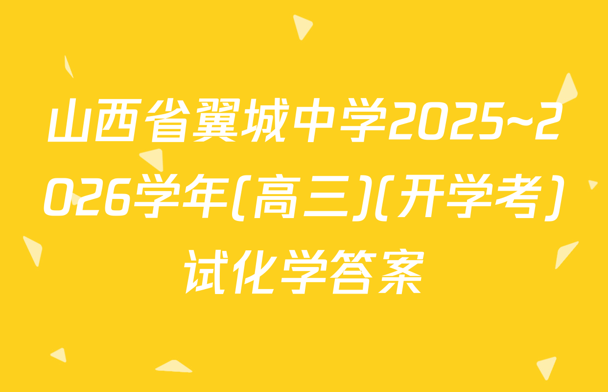山西省翼城中学2025~2026学年(高三)(开学考)试化学答案