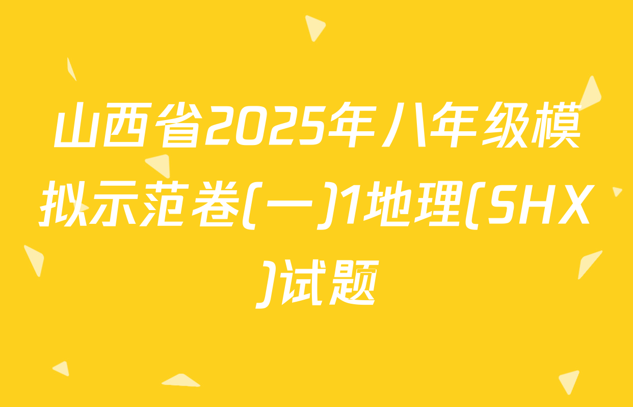 山西省2025年八年级模拟示范卷(一)1地理(SHX)试题