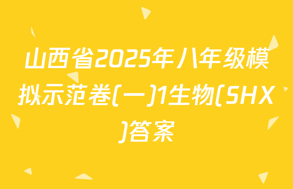 山西省2025年八年级模拟示范卷(一)1生物(SHX)答案
