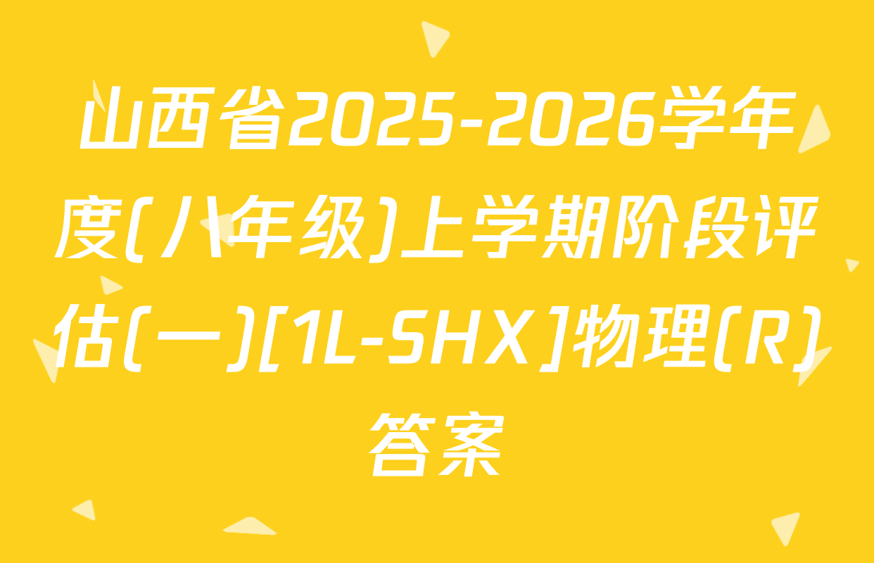 山西省2025-2026学年度(八年级)上学期阶段评估(一)[1L-SHX]物理(R)答案