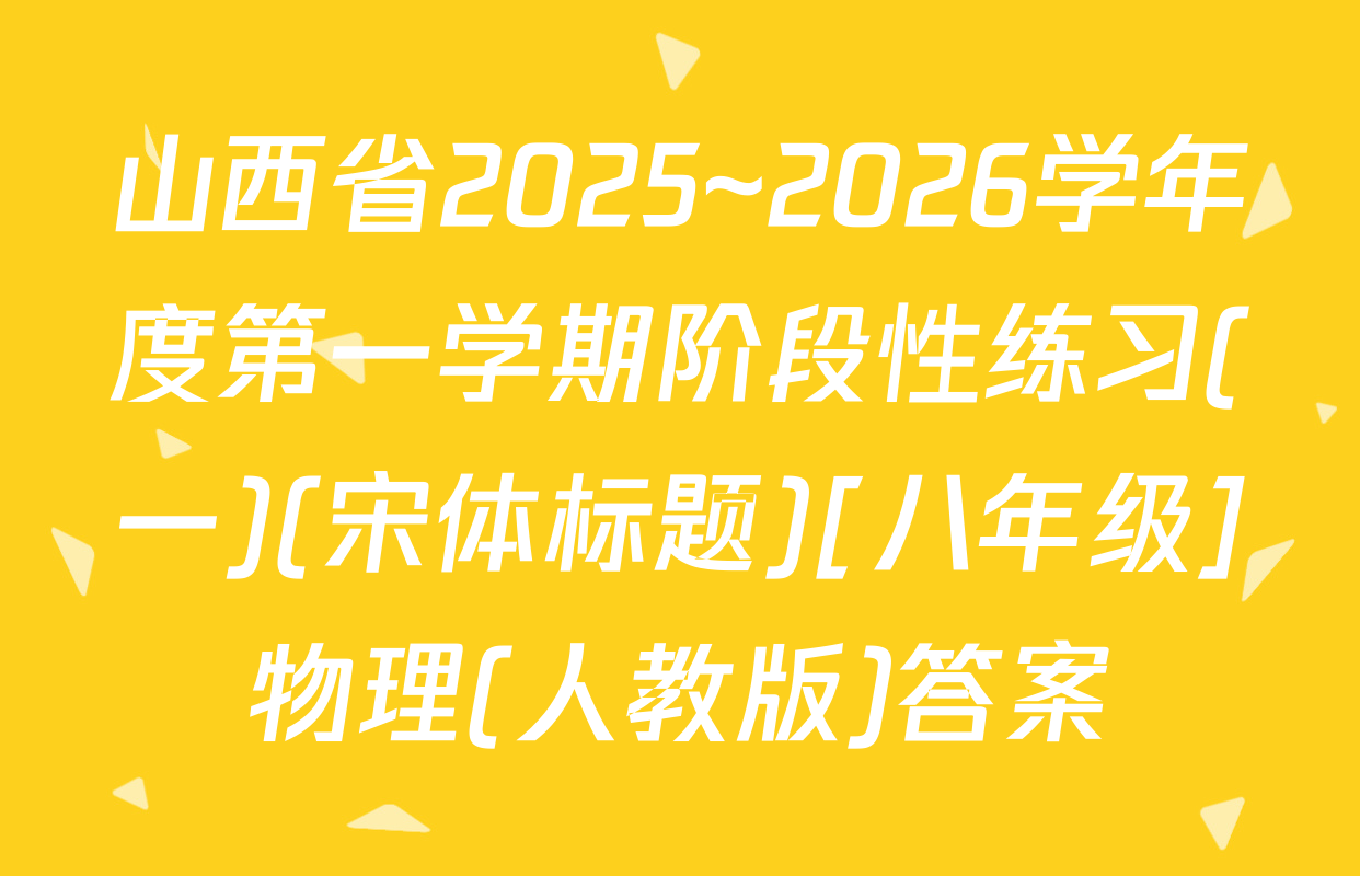 山西省2025~2026学年度第一学期阶段性练习(一)(宋体标题)[八年级]物理(人教版)答案
