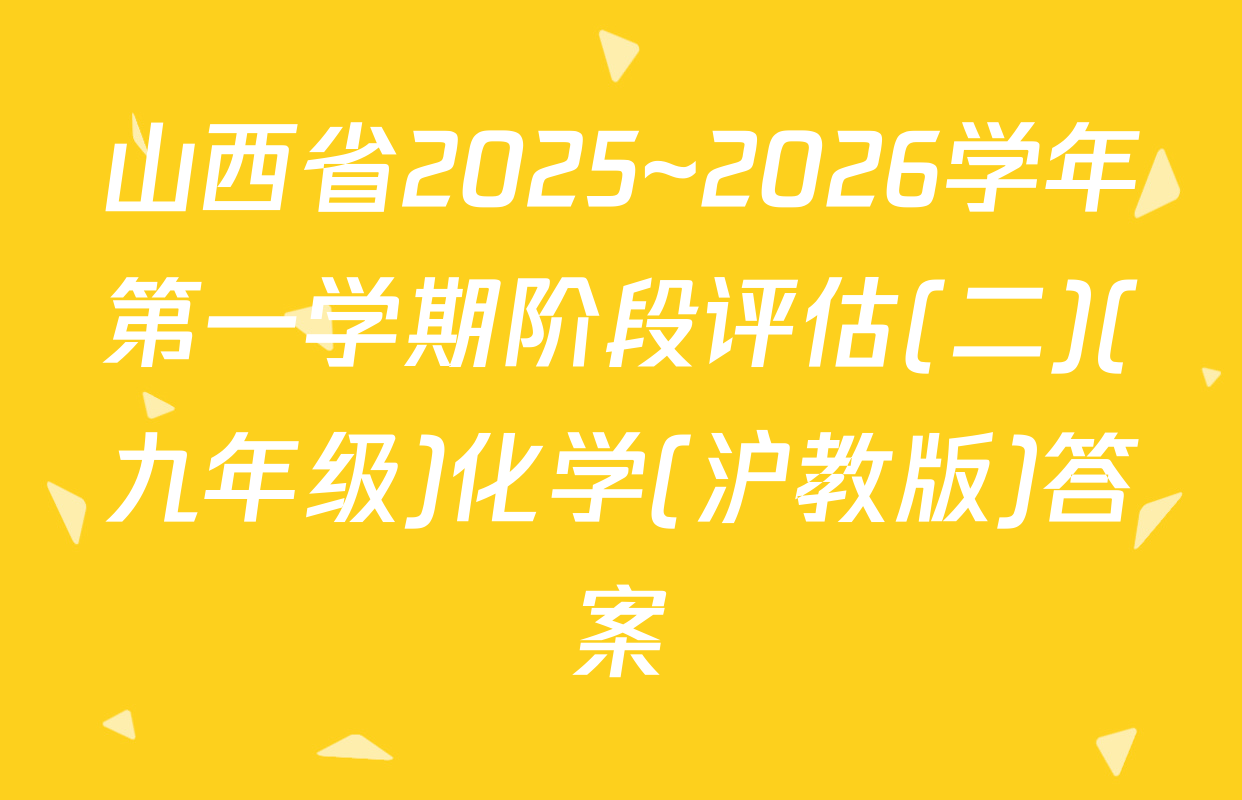 山西省2025~2026学年第一学期阶段评估(二)(九年级)化学(沪教版)答案
