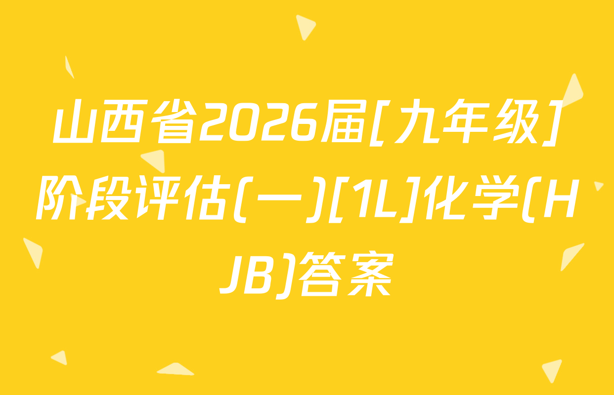 山西省2026届[九年级]阶段评估(一)[1L]化学(HJB)答案