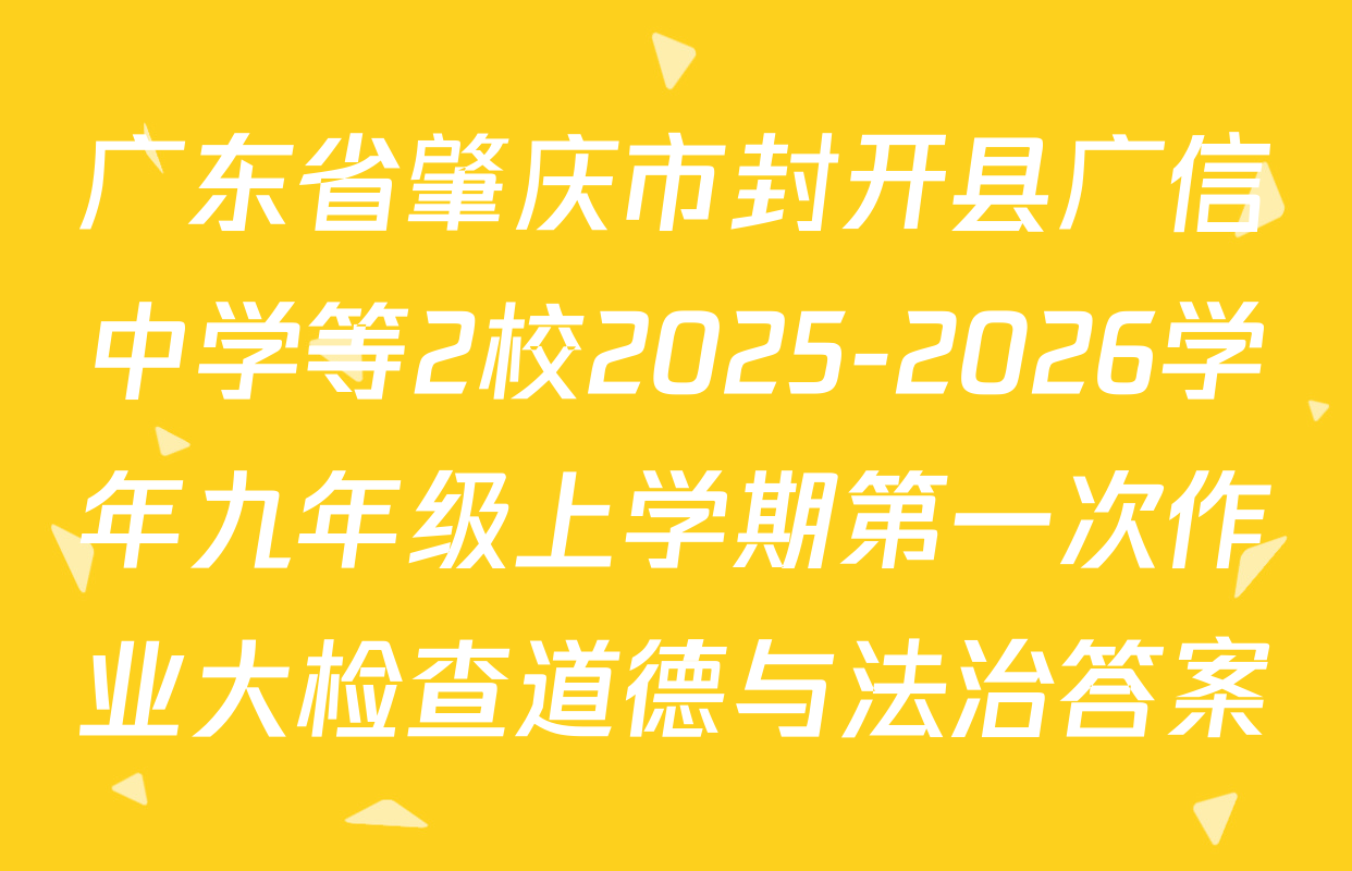 广东省肇庆市封开县广信中学等2校2025-2026学年九年级上学期第一次作业大检查道德与法治答案