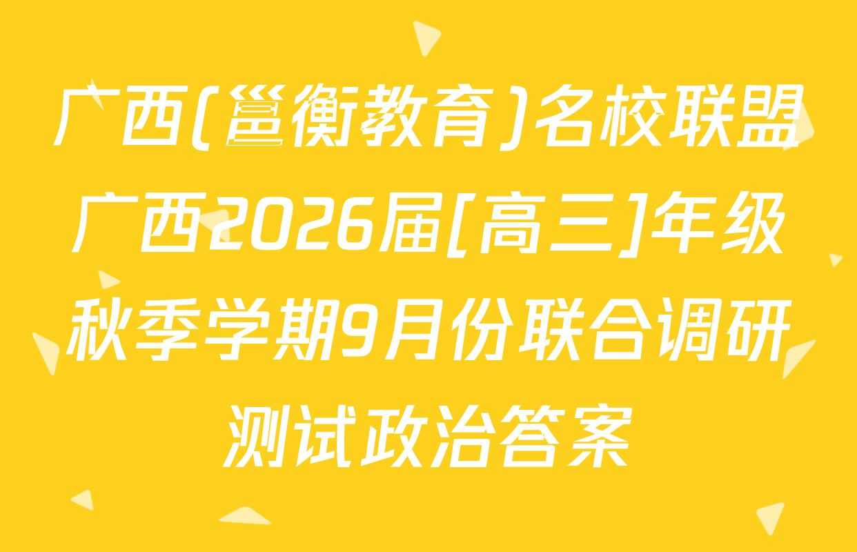 广西(邕衡教育)名校联盟广西2026届[高三]年级秋季学期9月份联合调研测试政治答案
