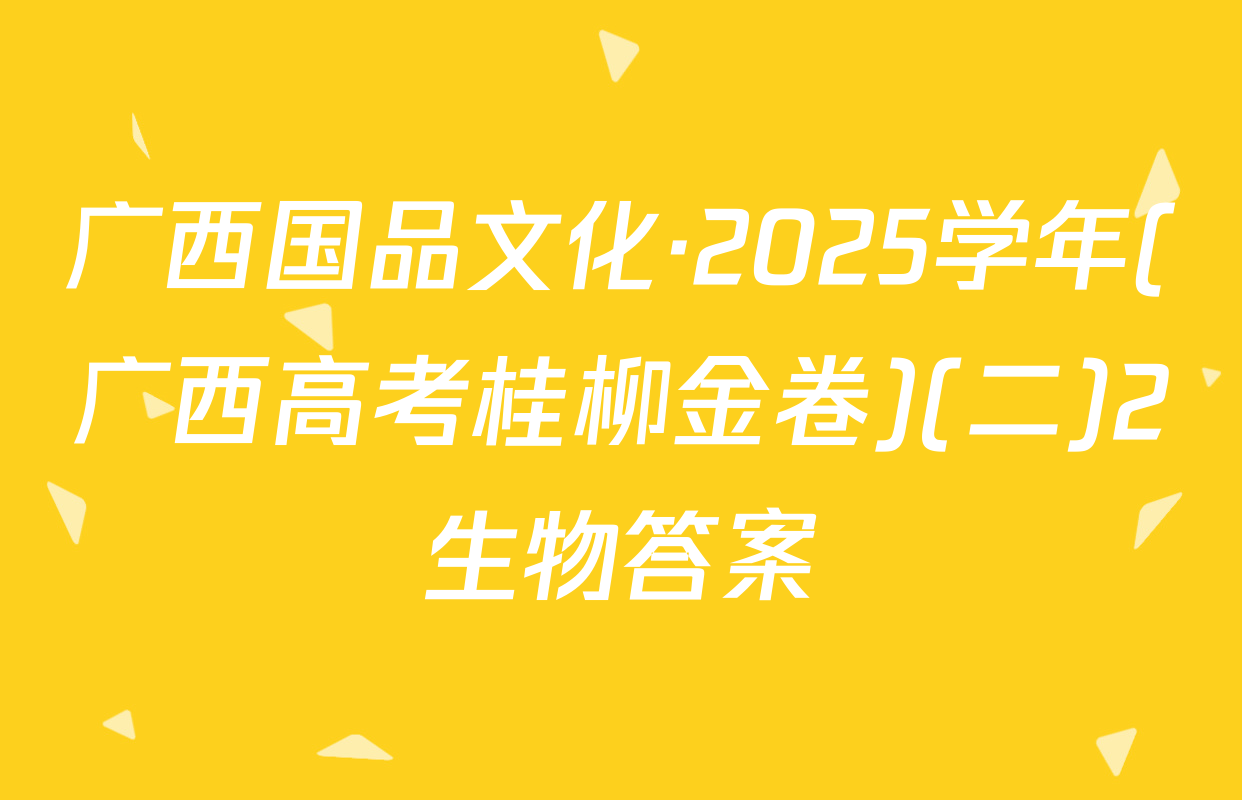 广西国品文化·2025学年(广西高考桂柳金卷)(二)2生物答案
